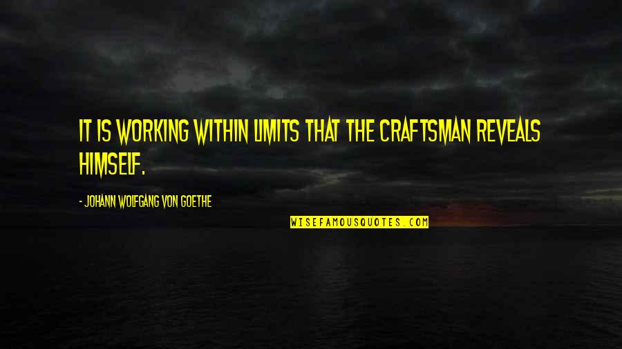 Craftsman's Quotes By Johann Wolfgang Von Goethe: It is working within limits that the craftsman