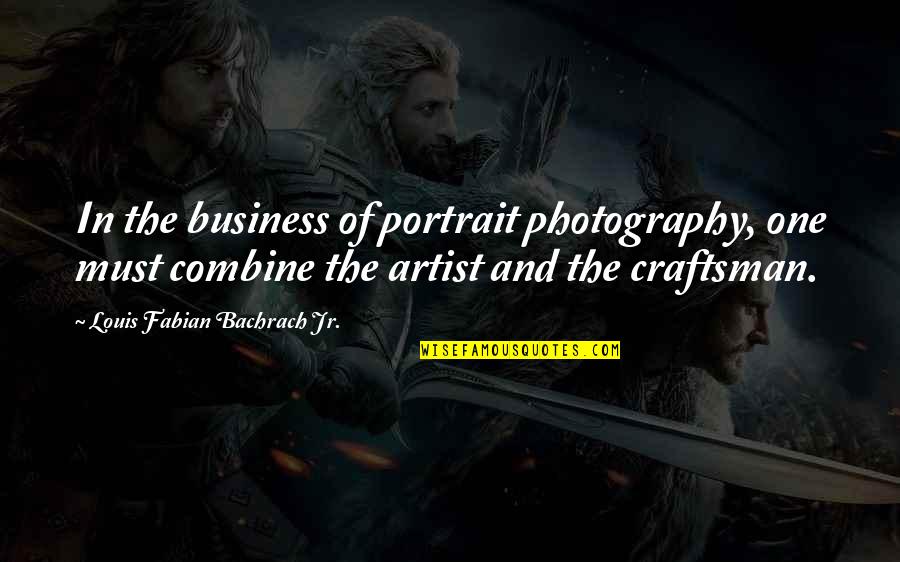 Craftsman's Quotes By Louis Fabian Bachrach Jr.: In the business of portrait photography, one must