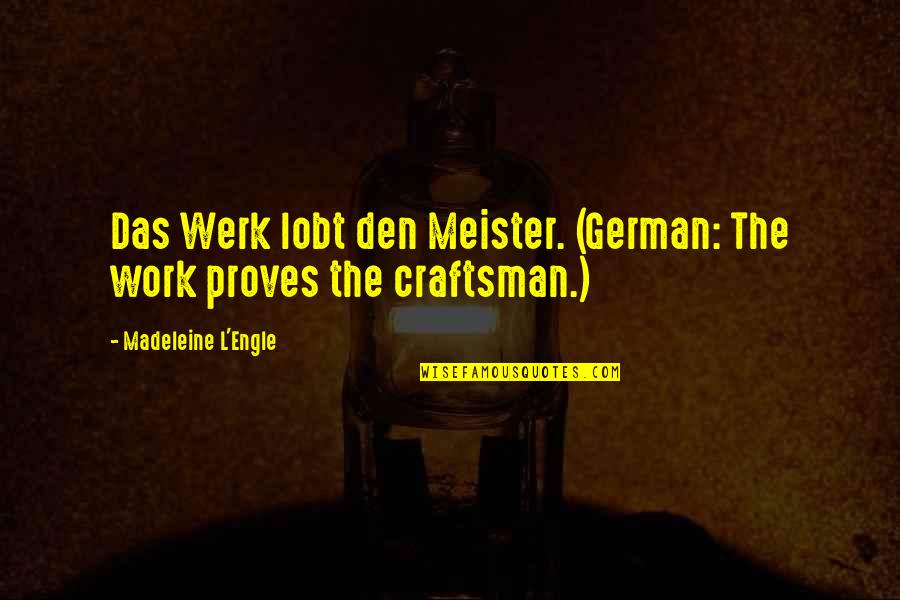 Craftsman's Quotes By Madeleine L'Engle: Das Werk lobt den Meister. (German: The work