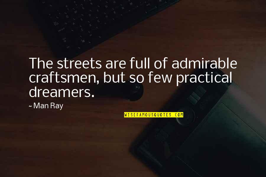 Craftsman's Quotes By Man Ray: The streets are full of admirable craftsmen, but