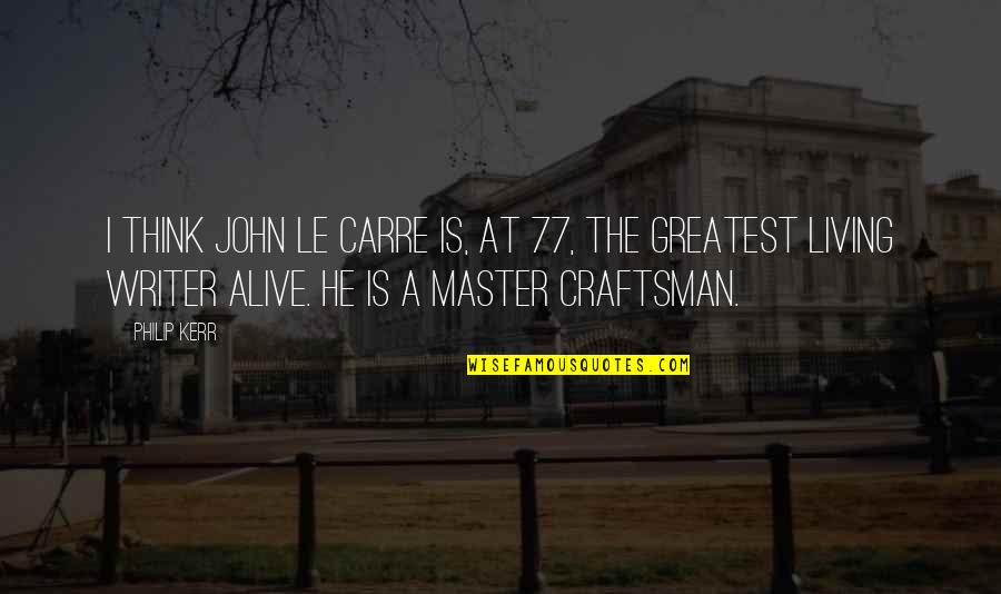 Craftsman's Quotes By Philip Kerr: I think John le Carre is, at 77,