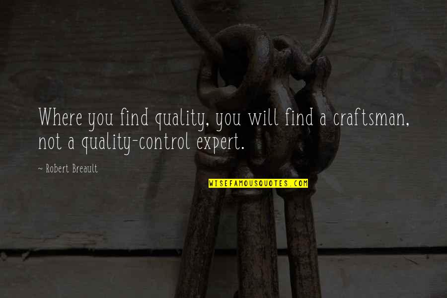 Craftsman's Quotes By Robert Breault: Where you find quality, you will find a