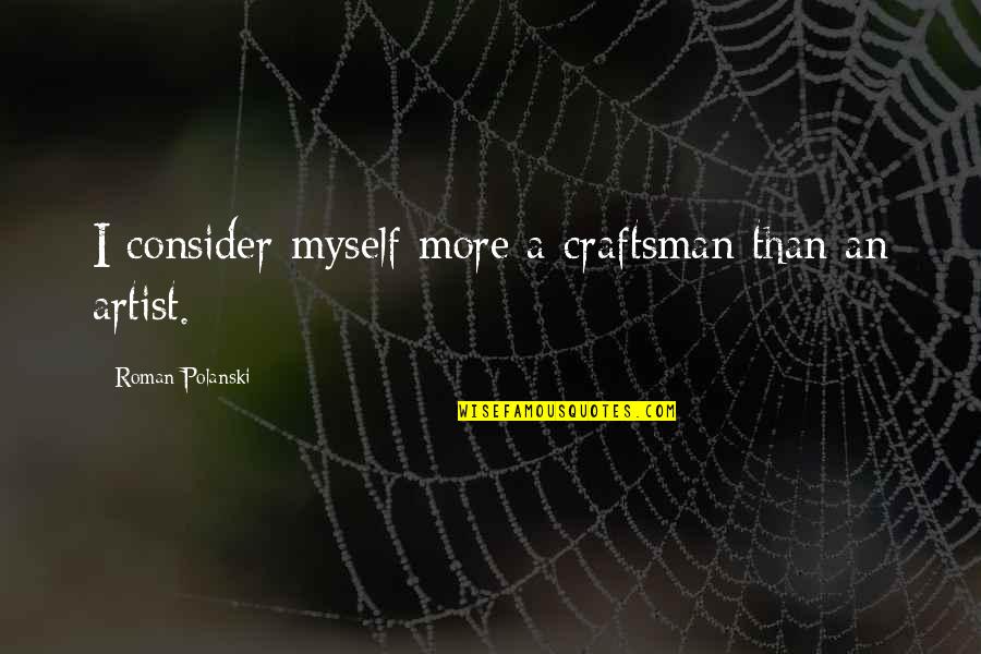 Craftsman's Quotes By Roman Polanski: I consider myself more a craftsman than an