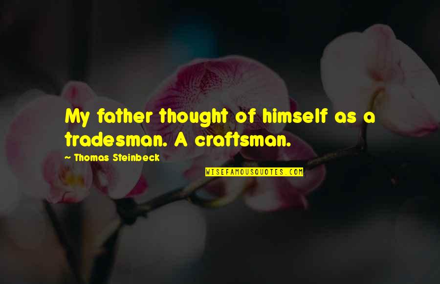 Craftsman's Quotes By Thomas Steinbeck: My father thought of himself as a tradesman.