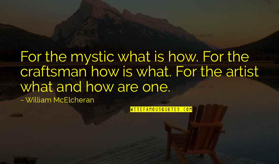 Craftsman's Quotes By William McElcheran: For the mystic what is how. For the