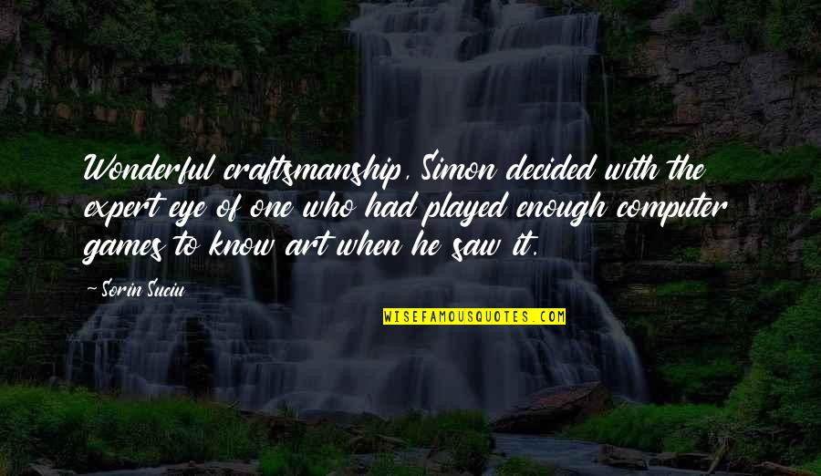 Craftsmanship Art Quotes By Sorin Suciu: Wonderful craftsmanship, Simon decided with the expert eye