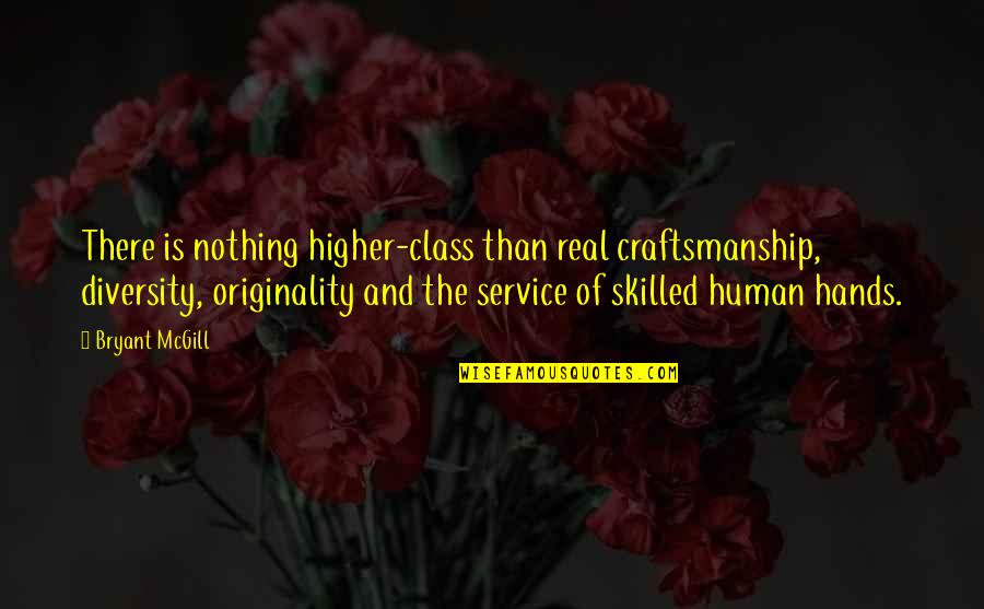 Craftsmanship Quotes By Bryant McGill: There is nothing higher-class than real craftsmanship, diversity,