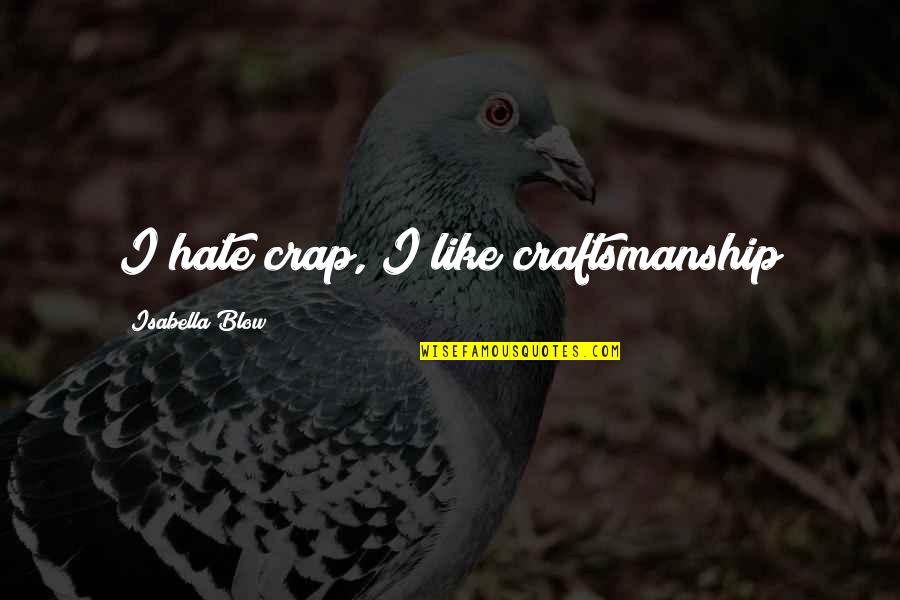 Craftsmanship Quotes By Isabella Blow: I hate crap, I like craftsmanship