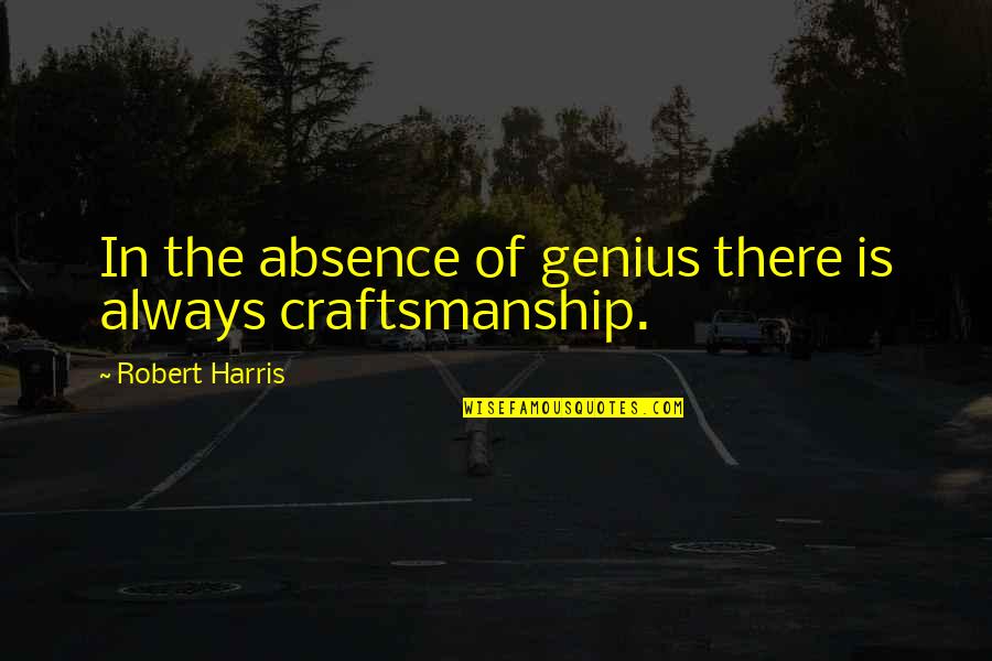 Craftsmanship Quotes By Robert Harris: In the absence of genius there is always Craftsmanship Quotes By Robert Harris: In the absence of genius there is always