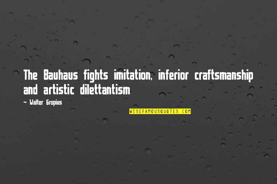 Craftsmanship Quotes By Walter Gropius: The Bauhaus fights imitation, inferior craftsmanship and artistic