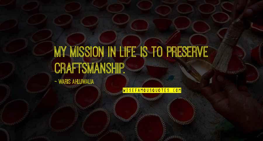 Craftsmanship Quotes By Waris Ahluwalia: My mission in life is to preserve craftsmanship.