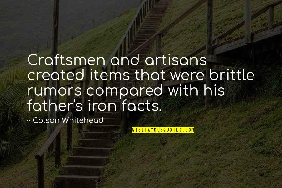 Craftsmen Quotes By Colson Whitehead: Craftsmen and artisans created items that were brittle