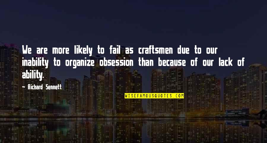 Craftsmen Quotes By Richard Sennett: We are more likely to fail as craftsmen
