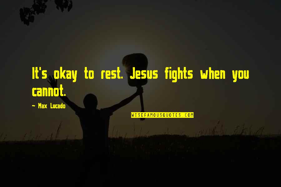 Craftspeople Quotes By Max Lucado: It's okay to rest. Jesus fights when you
