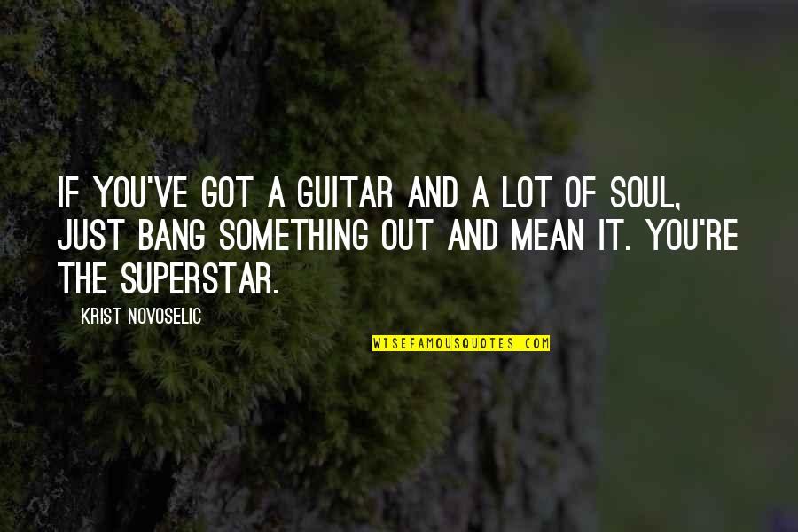 Craftspersonship Quotes By Krist Novoselic: If you've got a guitar and a lot