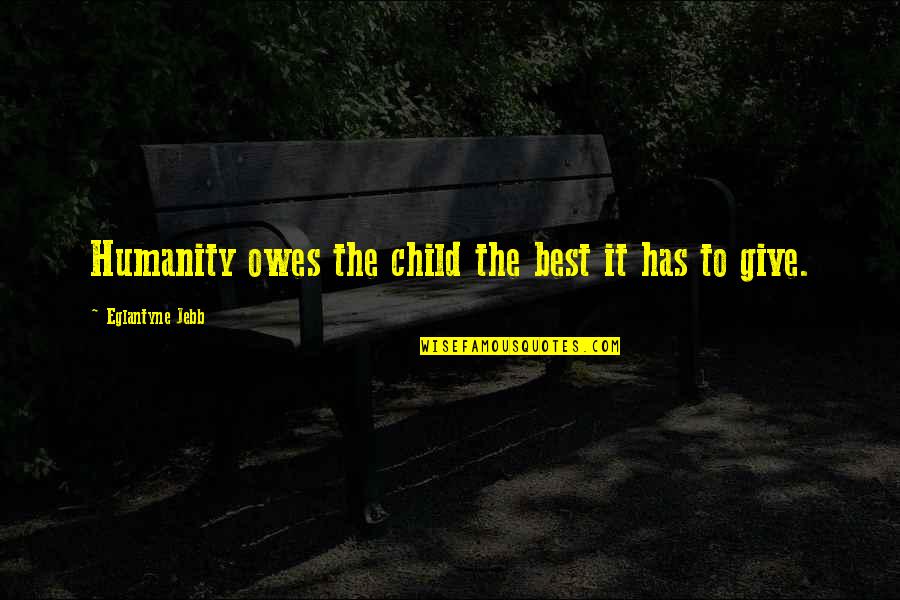 Craftwork Coffee Quotes By Eglantyne Jebb: Humanity owes the child the best it has Craftwork Coffee Quotes By Eglantyne Jebb: Humanity owes the child the best it has