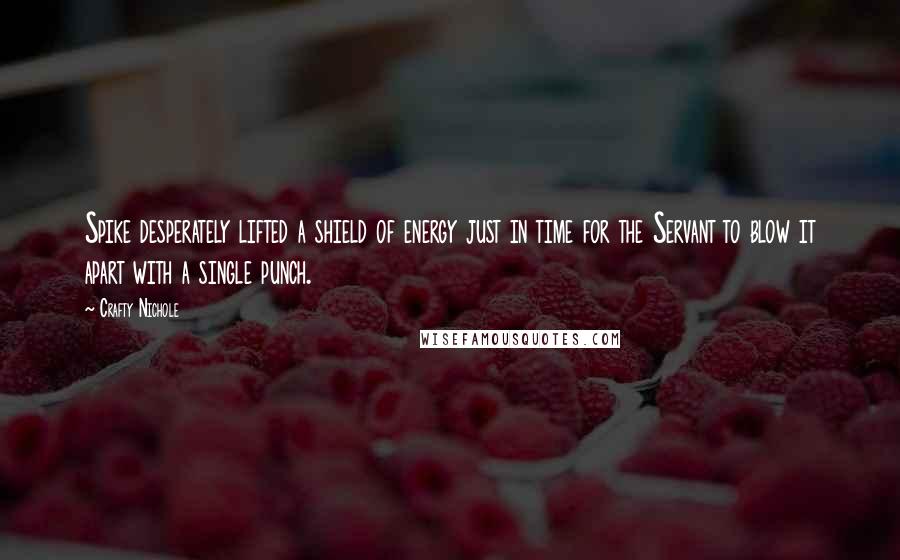 Crafty Nichole quotes: Spike desperately lifted a shield of energy just in time for the Servant to blow it apart with a single punch.