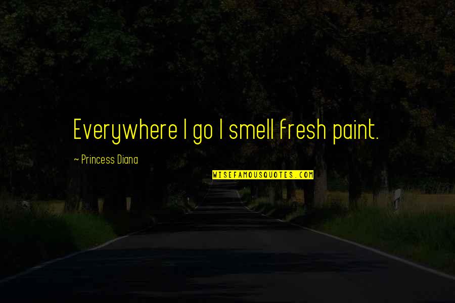Crafty Quote Quotes By Princess Diana: Everywhere I go I smell fresh paint. Crafty Quote Quotes By Princess Diana: Everywhere I go I smell fresh paint.