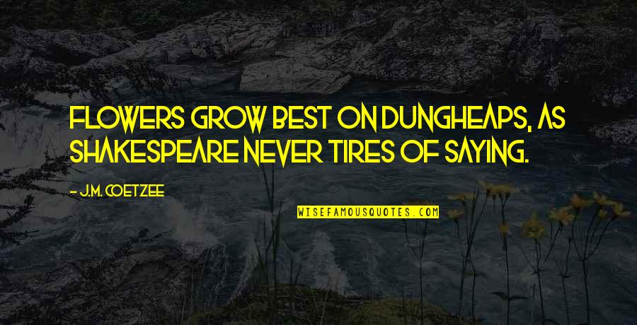 Crafty Sayings And Quotes By J.M. Coetzee: Flowers grow best on dungheaps, as Shakespeare never