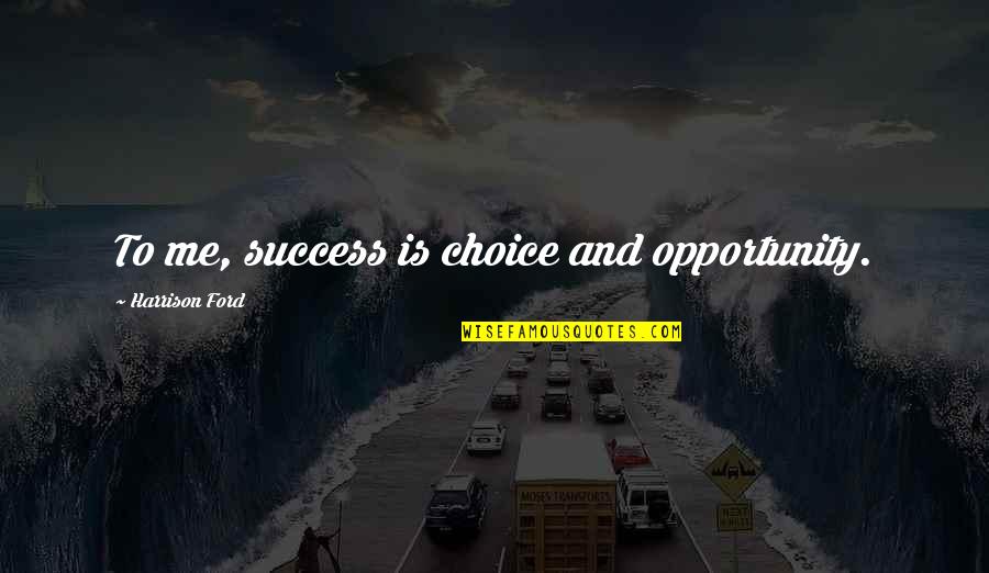 Cragar Quotes By Harrison Ford: To me, success is choice and opportunity. Cragar Quotes By Harrison Ford: To me, success is choice and opportunity.