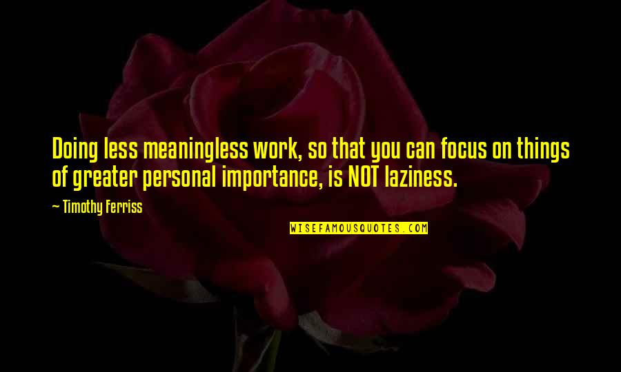 Cragg's Quotes By Timothy Ferriss: Doing less meaningless work, so that you can