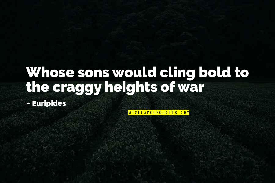 Craggy Quotes By Euripides: Whose sons would cling bold to the craggy