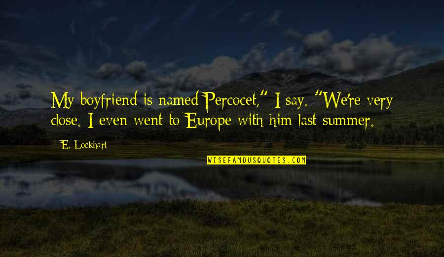 Cragoe Pest Quotes By E. Lockhart: My boyfriend is named Percocet," I say. "We're