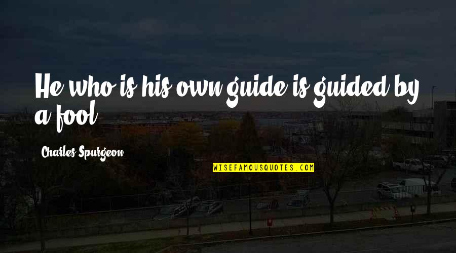 Cragonos Cliffs Quotes By Charles Spurgeon: He who is his own guide is guided