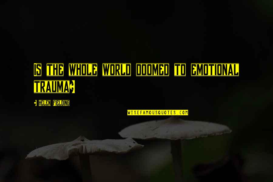 Cragonos Cliffs Quotes By Helen Fielding: Is the whole world doomed to emotional trauma?