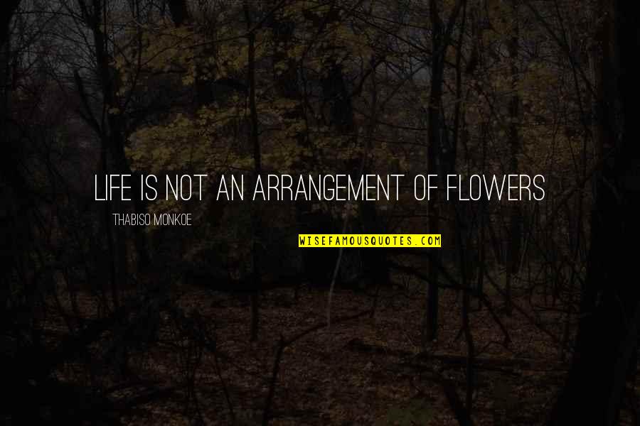 Cragonos Cliffs Quotes By Thabiso Monkoe: Life is not an arrangement of flowers