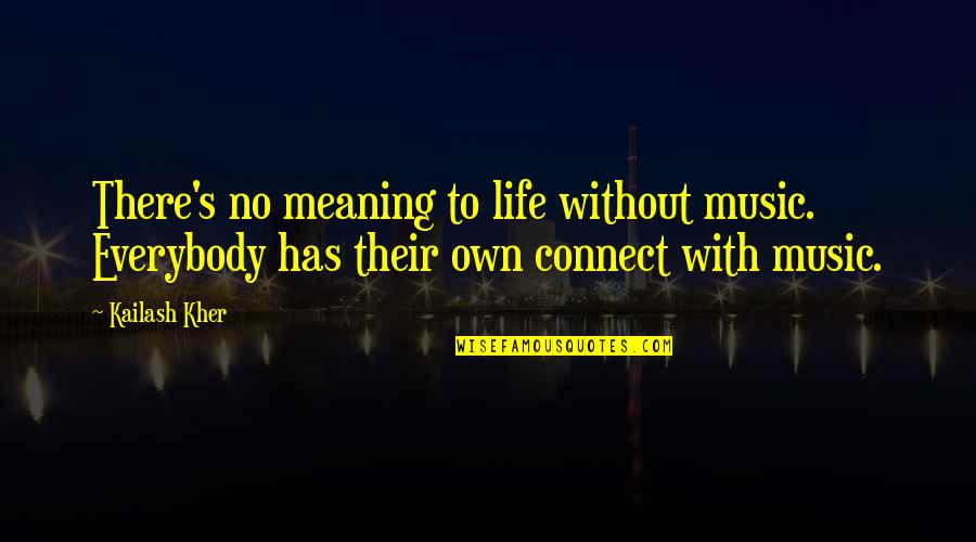 Cragonos Quotes By Kailash Kher: There's no meaning to life without music. Everybody