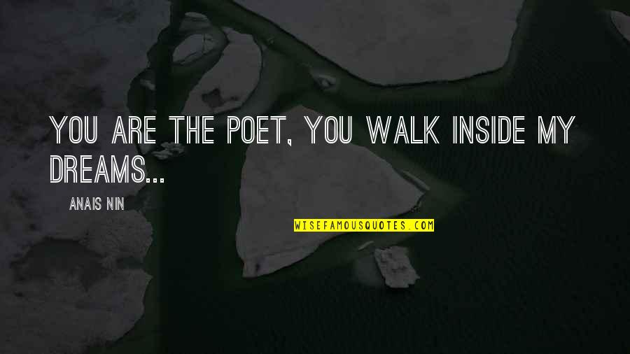 Cragsof Quotes By Anais Nin: You are the poet, you walk inside my