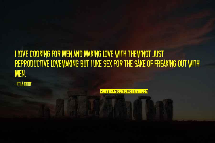 Craicic Chimeral Quotes By Kola Boof: I love cooking for men and making love Craicic Chimeral Quotes By Kola Boof: I love cooking for men and making love
