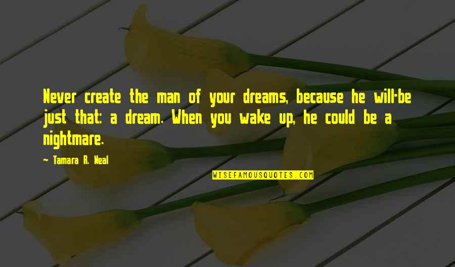 Craicic Chimeral Quotes By Tamara R. Neal: Never create the man of your dreams, because Craicic Chimeral Quotes By Tamara R. Neal: Never create the man of your dreams, because