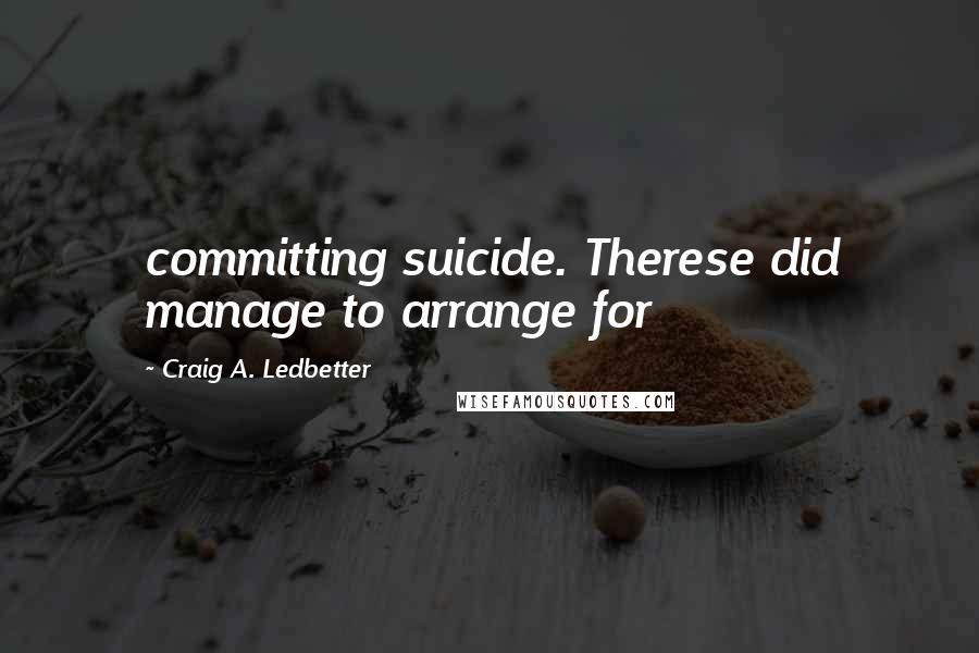 Craig A. Ledbetter quotes: committing suicide. Therese did manage to arrange for