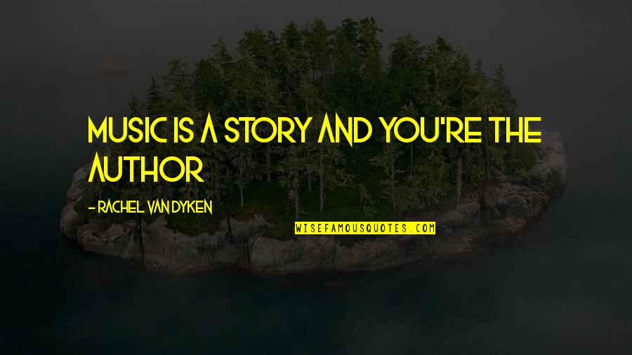 Craig Bellamy Quotes By Rachel Van Dyken: Music is a story and you're the author