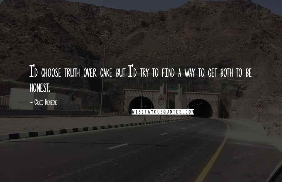 Craig Benzine quotes: I'd choose truth over cake but I'd try to find a way to get both to be honest.