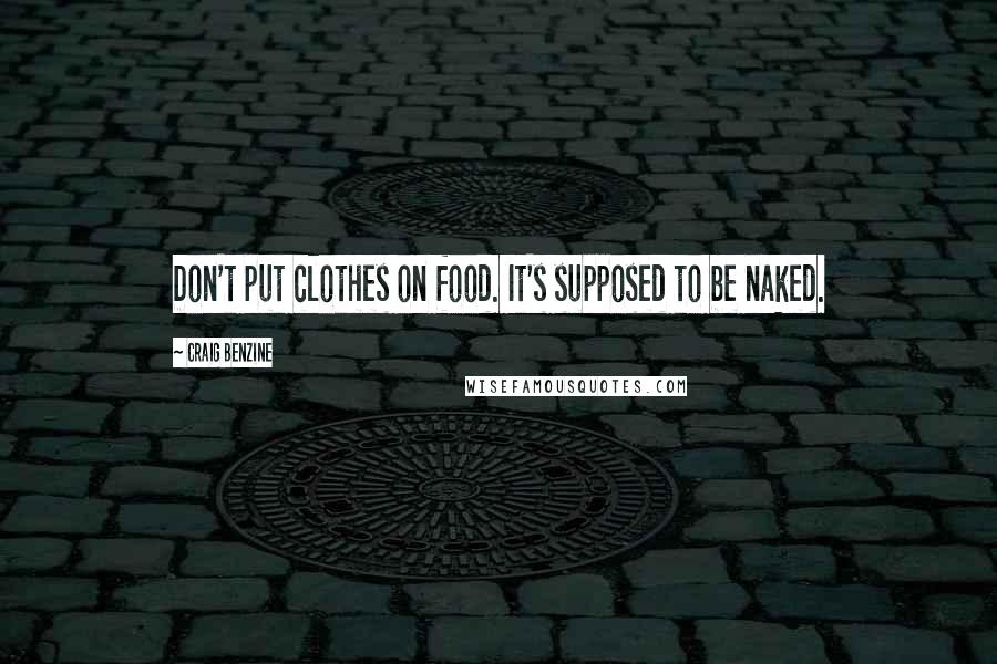 Craig Benzine quotes: Don't put clothes on food. It's supposed to be naked.