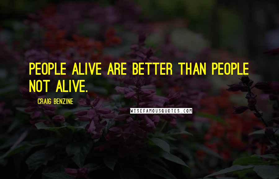 Craig Benzine quotes: People alive are better than people not alive.