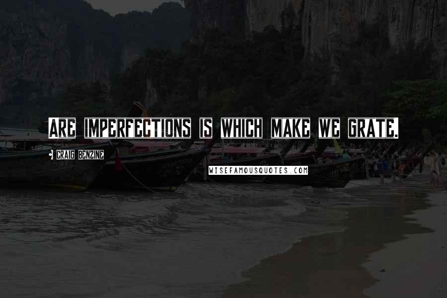 Craig Benzine quotes: Are imperfections is which make we grate.