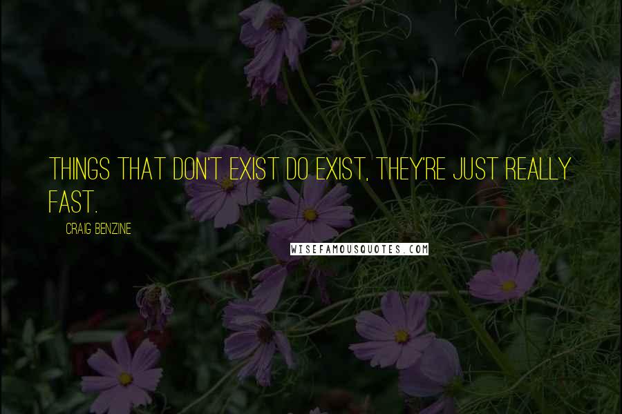 Craig Benzine quotes: Things that don't exist do exist, they're just really fast.