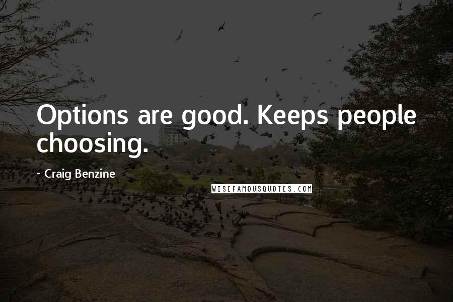 Craig Benzine quotes: Options are good. Keeps people choosing.