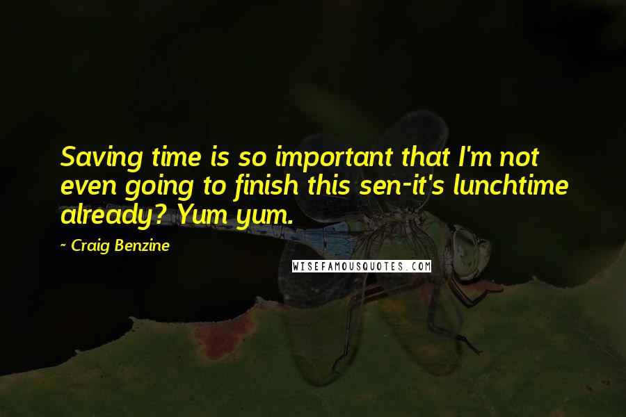 Craig Benzine quotes: Saving time is so important that I'm not even going to finish this sen-it's lunchtime already? Yum yum.