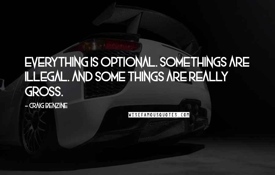 Craig Benzine quotes: Everything is optional. Somethings are illegal. And some things are really gross.