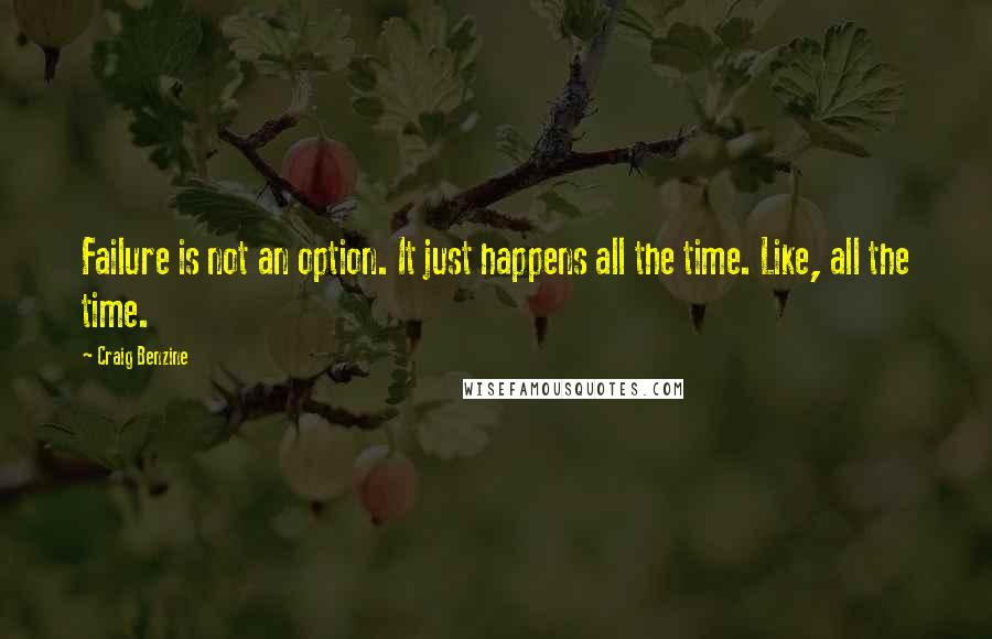 Craig Benzine quotes: Failure is not an option. It just happens all the time. Like, all the time.