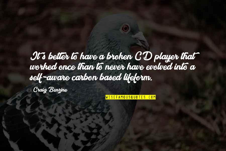 Craig Benzine Quotes By Craig Benzine: It's better to have a broken CD player