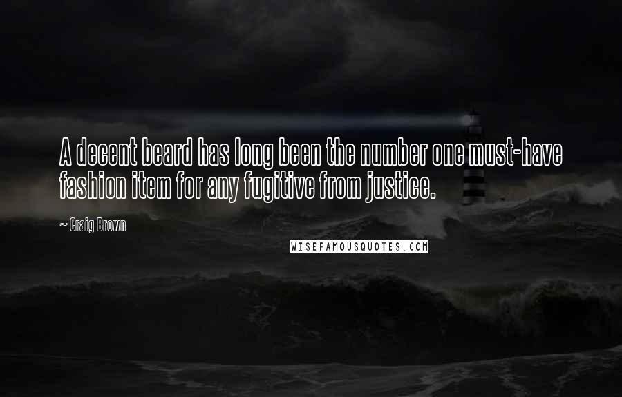 Craig Brown quotes: A decent beard has long been the number one must-have fashion item for any fugitive from justice. Craig Brown quotes: A decent beard has long been the number one must-have fashion item for any fugitive from justice.
