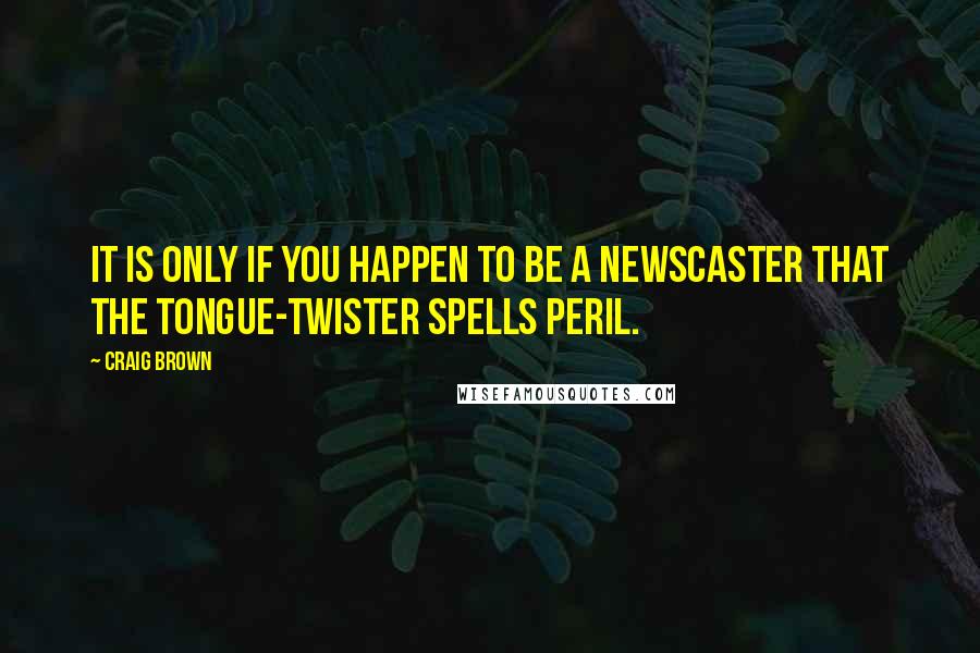 Craig Brown quotes: It is only if you happen to be a newscaster that the tongue-twister spells peril.