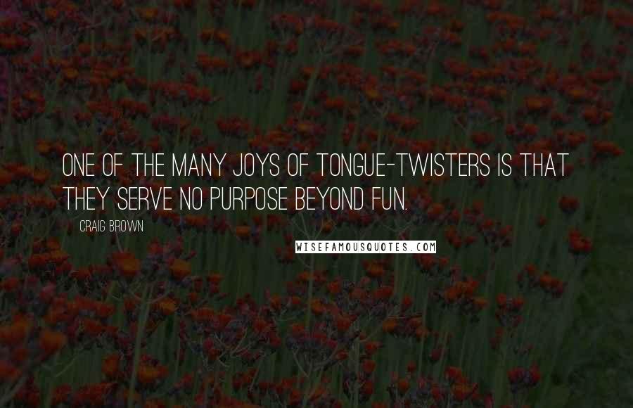 Craig Brown quotes: One of the many joys of tongue-twisters is that they serve no purpose beyond fun.