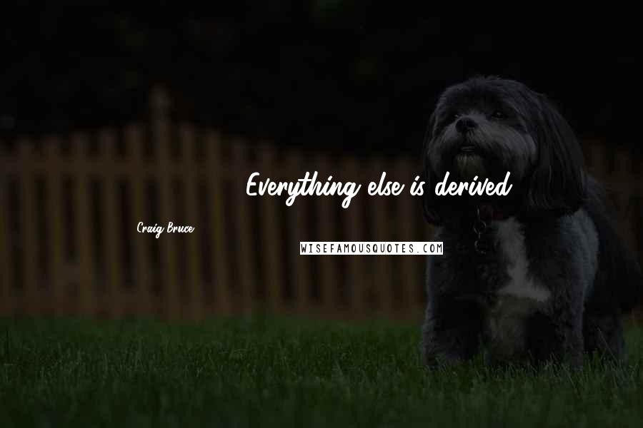 Craig Bruce quotes: 1 + 1 = 2. Everything else is derived.